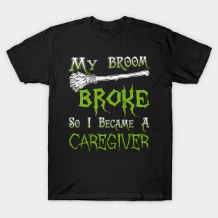 My Broom Broke So I Became A Caregiver T-Shirt